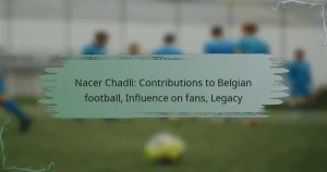 Nacer Chadli: Contributions to Belgian football, Influence on fans, Legacy