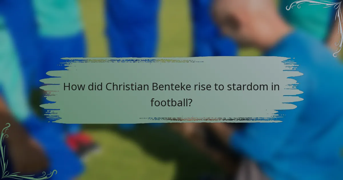 How did Christian Benteke rise to stardom in football?