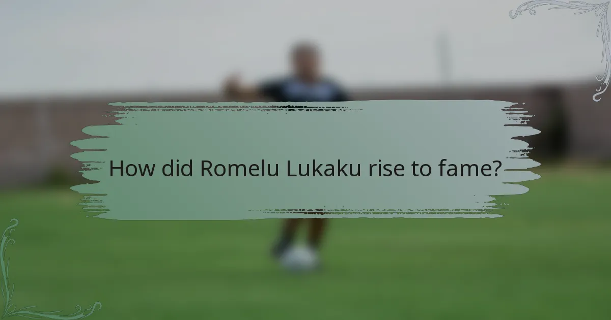 How did Romelu Lukaku rise to fame?