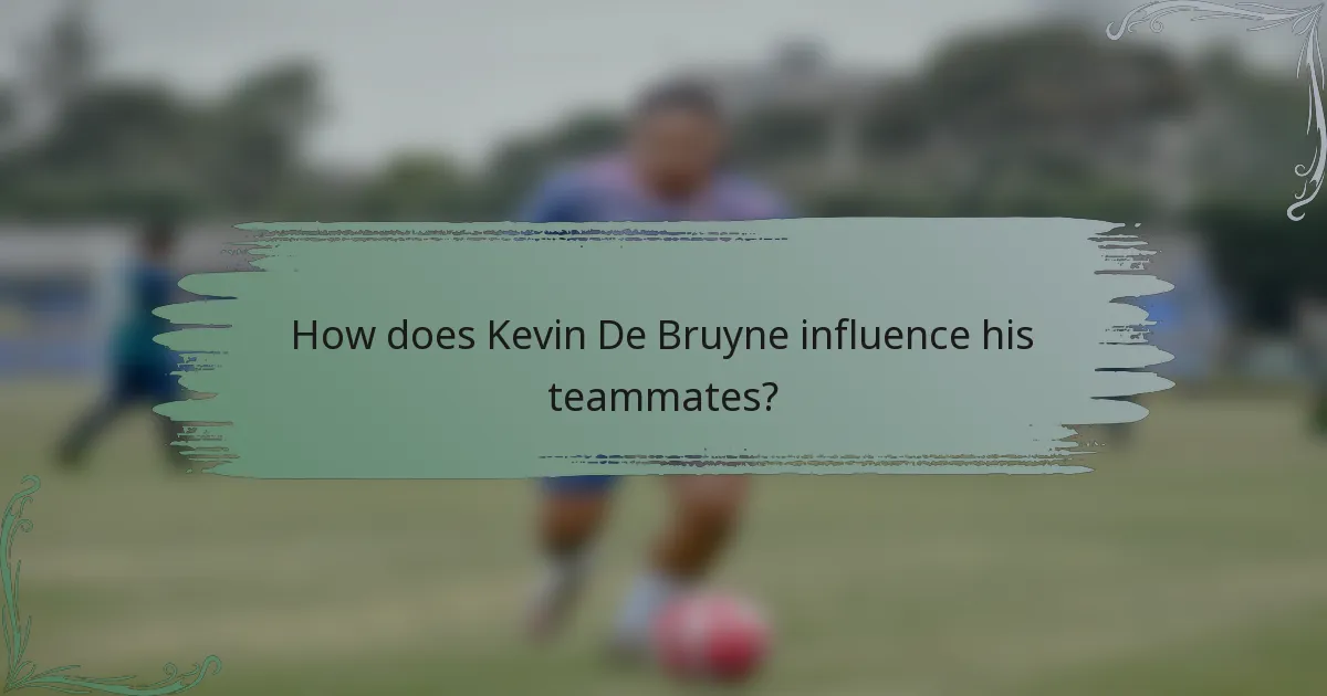 How does Kevin De Bruyne influence his teammates?