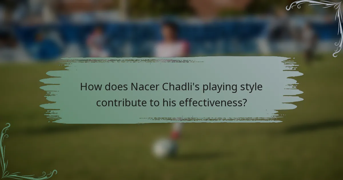 How does Nacer Chadli's playing style contribute to his effectiveness?