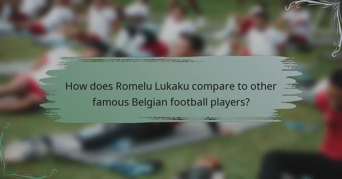 How does Romelu Lukaku compare to other famous Belgian football players?