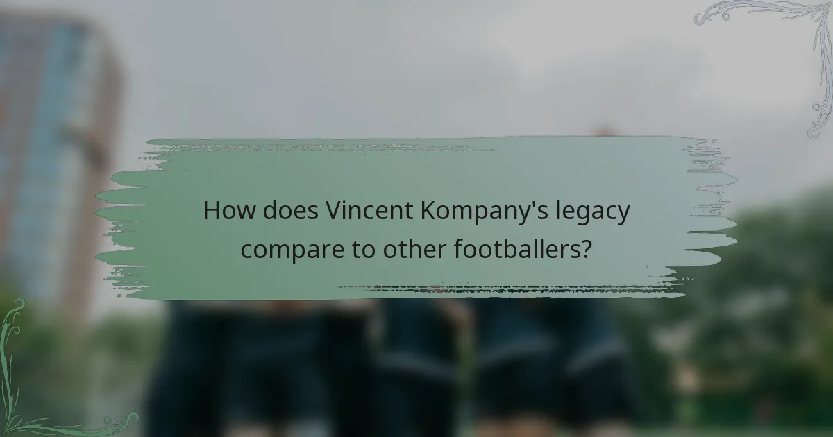 How does Vincent Kompany's legacy compare to other footballers?