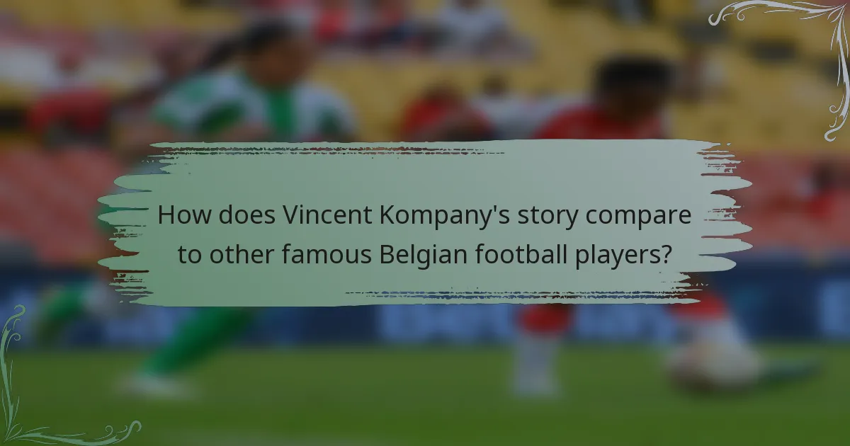 How does Vincent Kompany's story compare to other famous Belgian football players?