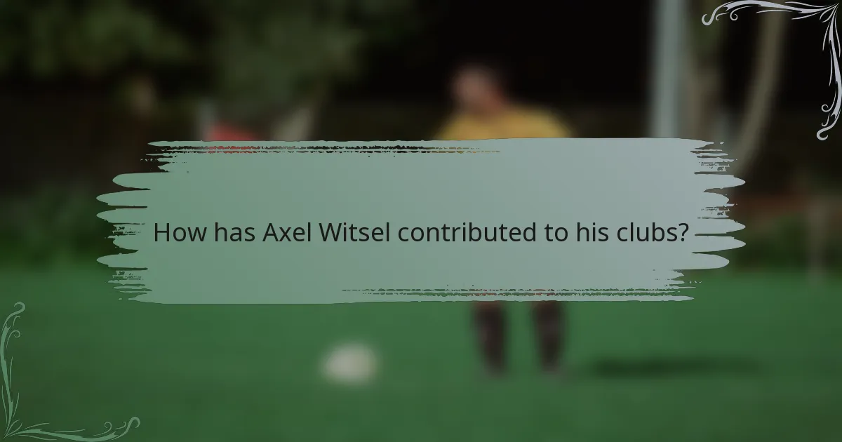 How has Axel Witsel contributed to his clubs?
