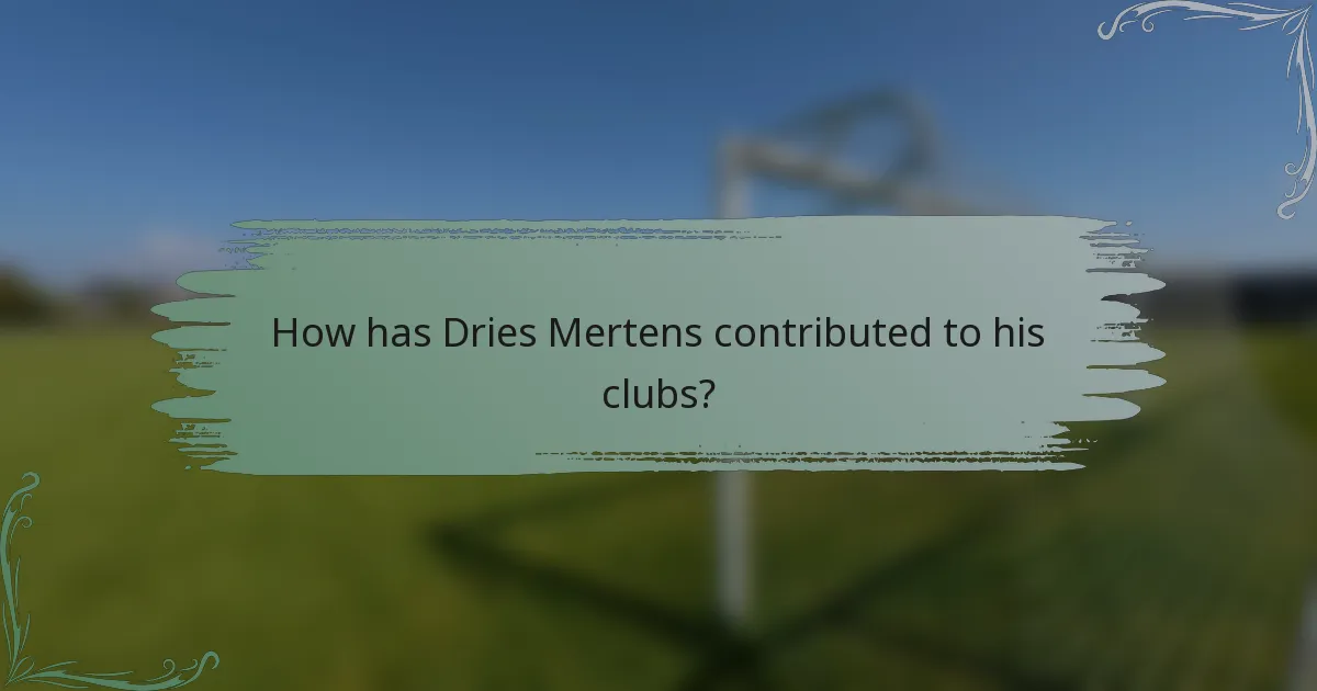 How has Dries Mertens contributed to his clubs?
