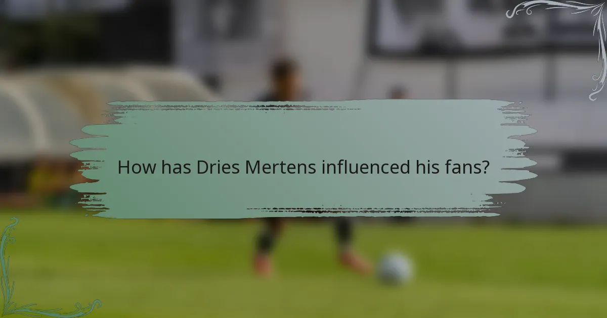 How has Dries Mertens influenced his fans?