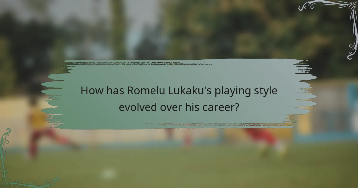 How has Romelu Lukaku's playing style evolved over his career?