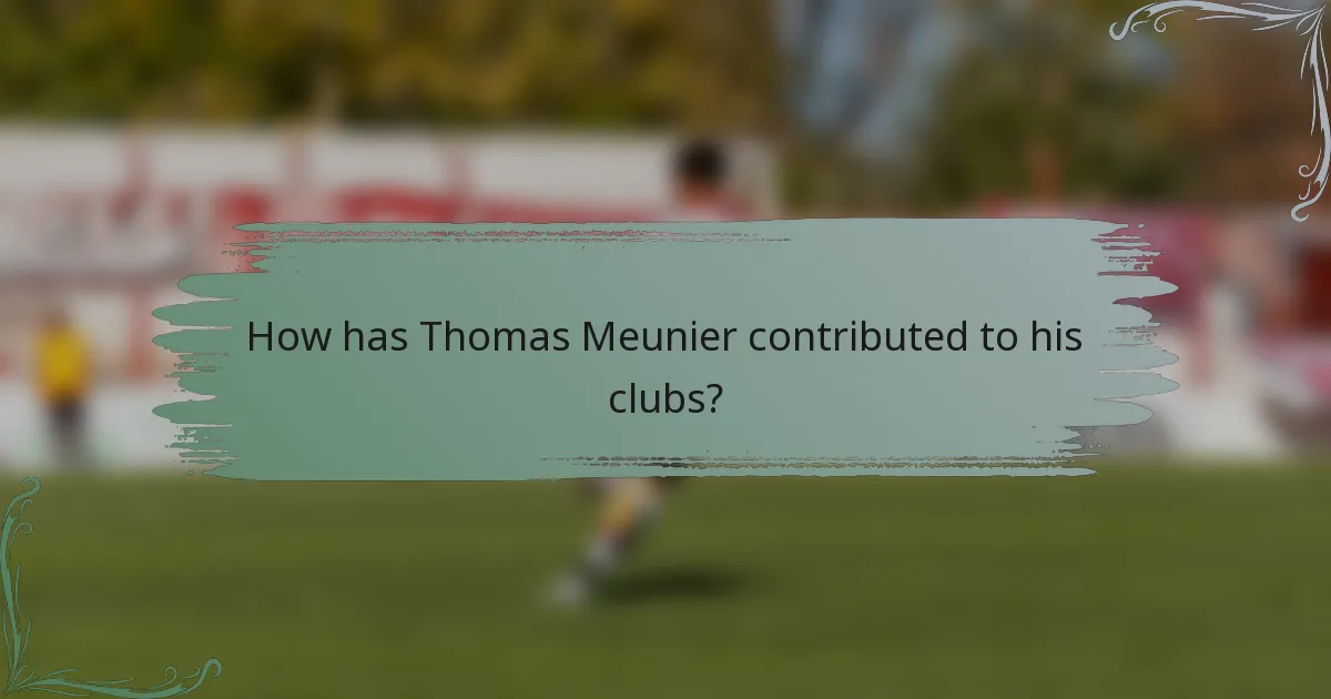 How has Thomas Meunier contributed to his clubs?