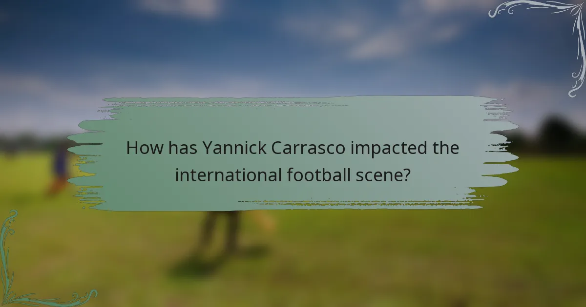 How has Yannick Carrasco impacted the international football scene?