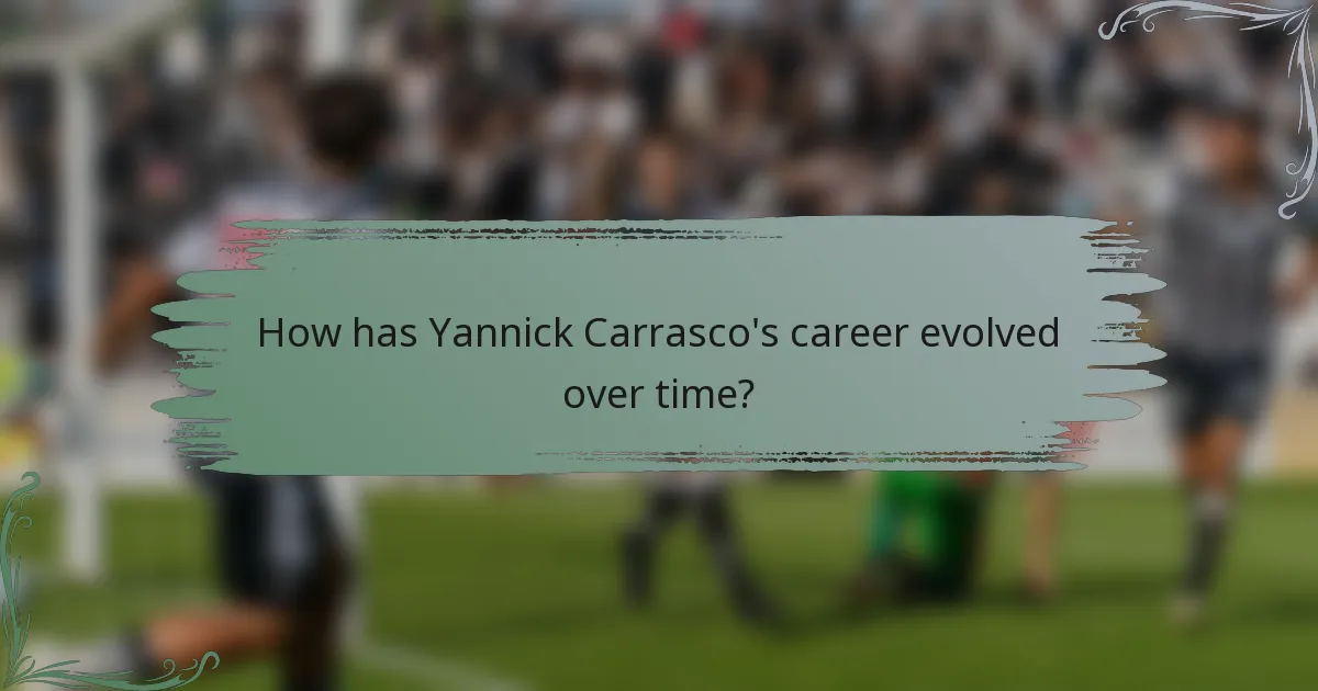 How has Yannick Carrasco's career evolved over time?