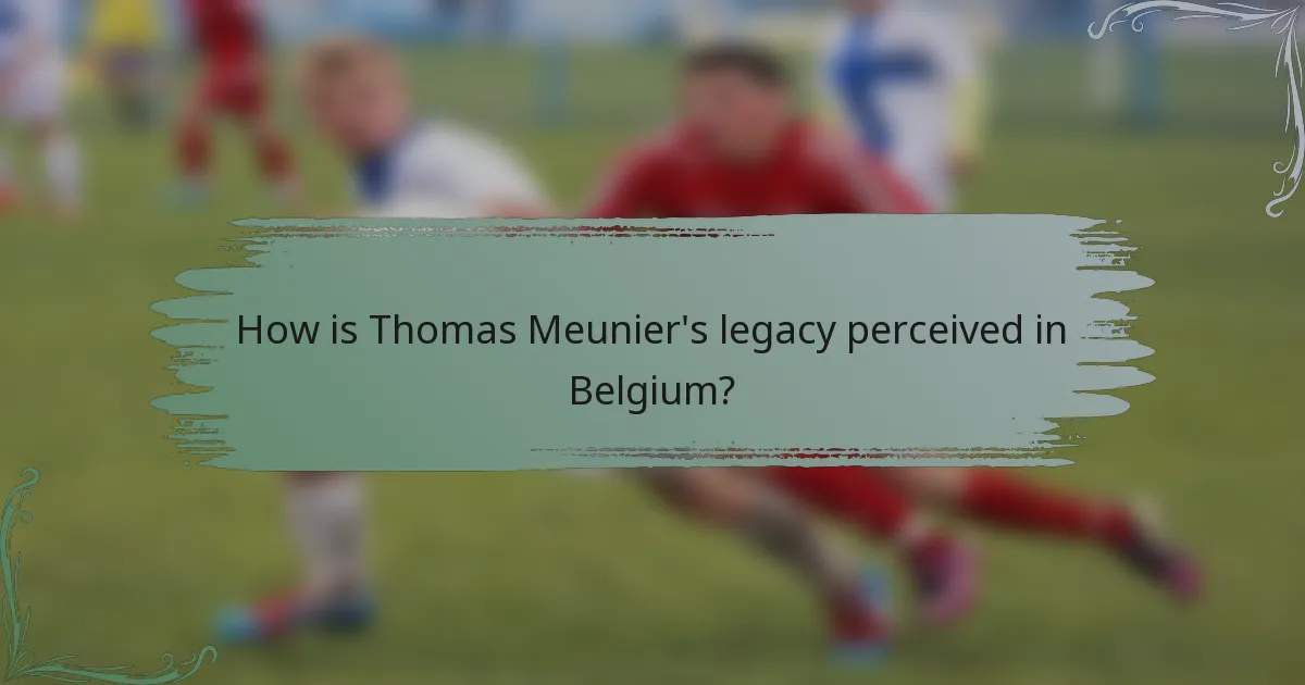 How is Thomas Meunier's legacy perceived in Belgium?