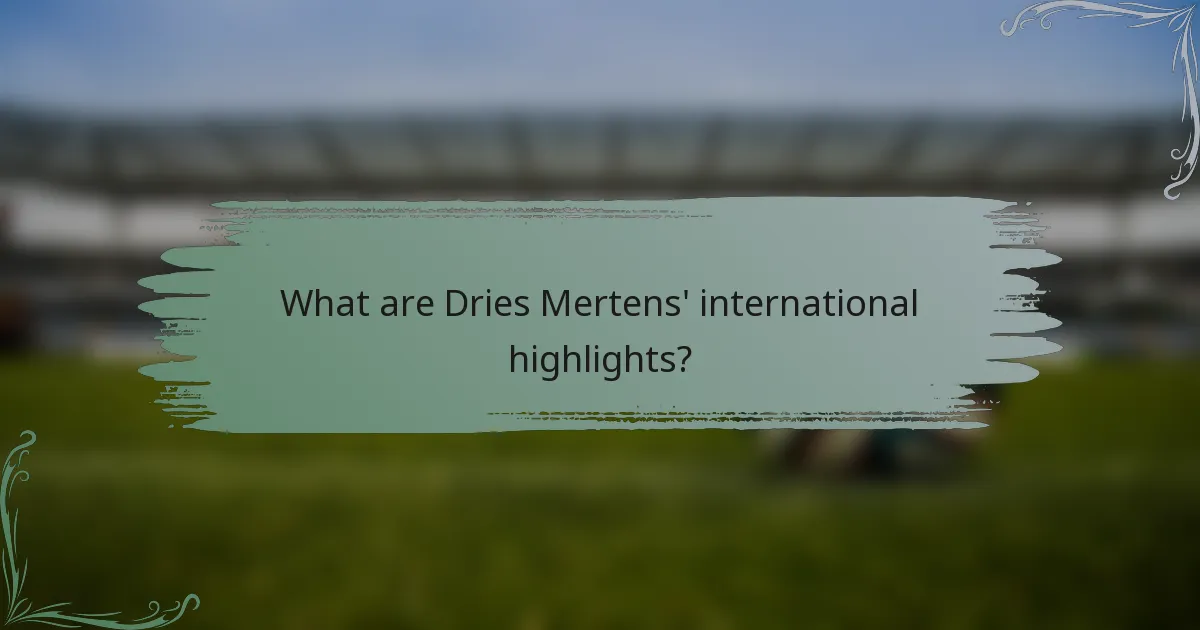 What are Dries Mertens' international highlights?