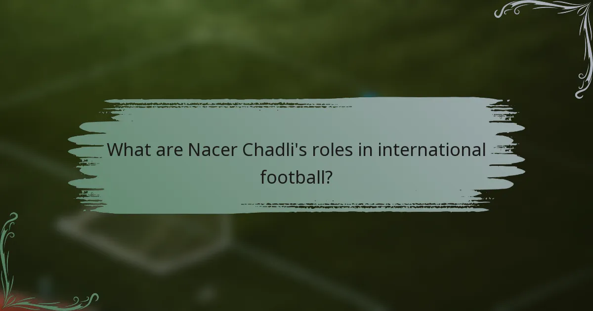 What are Nacer Chadli's roles in international football?