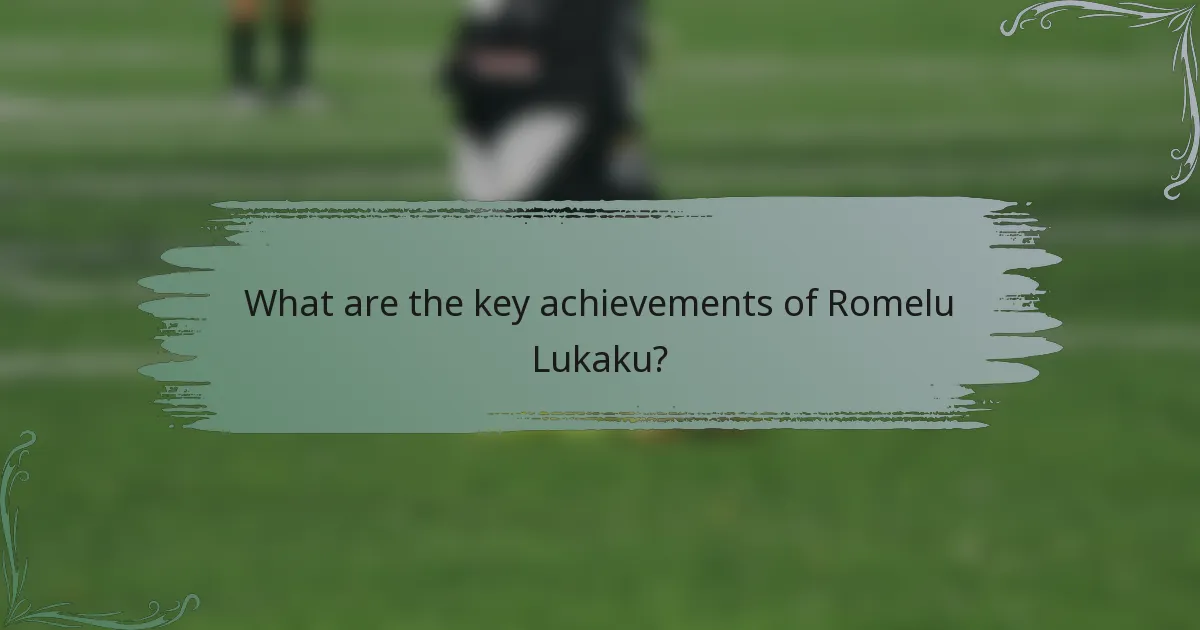 What are the key achievements of Romelu Lukaku?