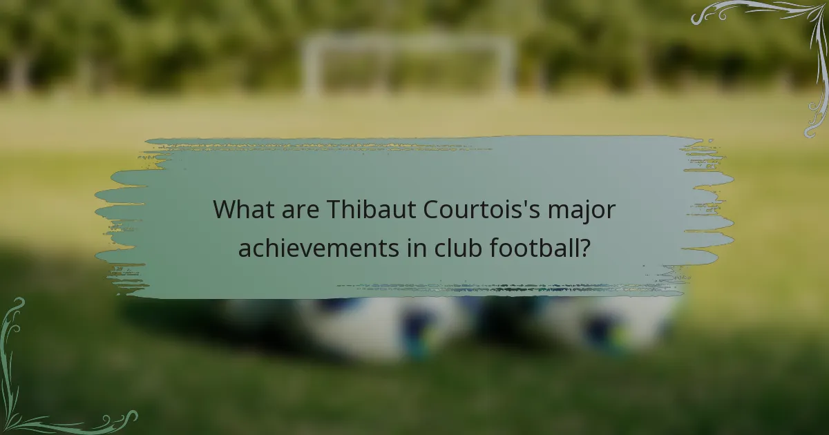 What are Thibaut Courtois's major achievements in club football?