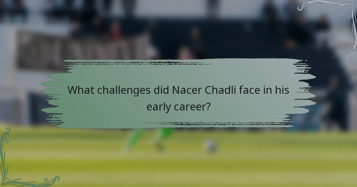 What challenges did Nacer Chadli face in his early career?
