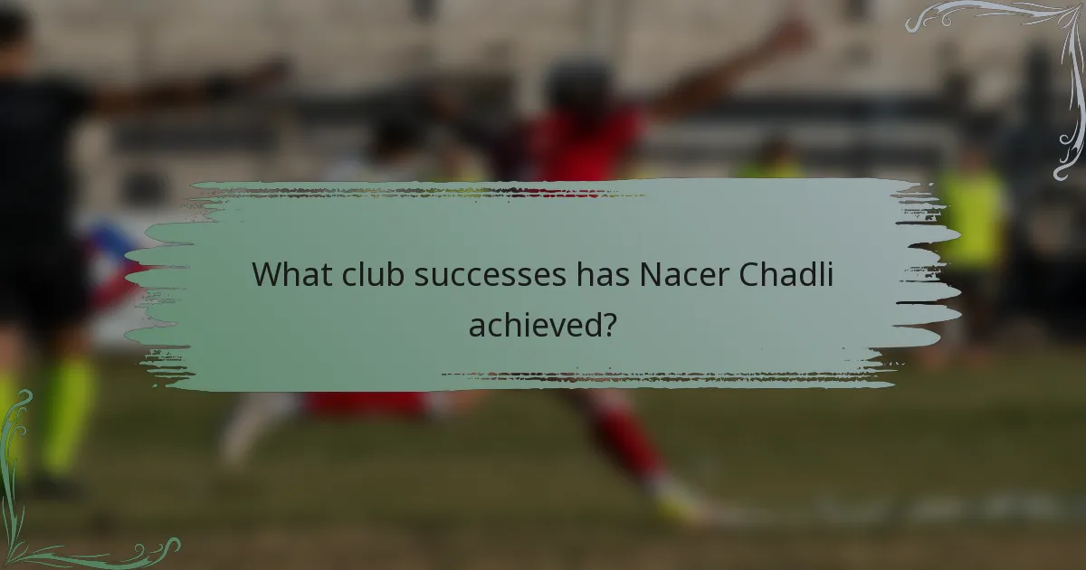 What club successes has Nacer Chadli achieved?