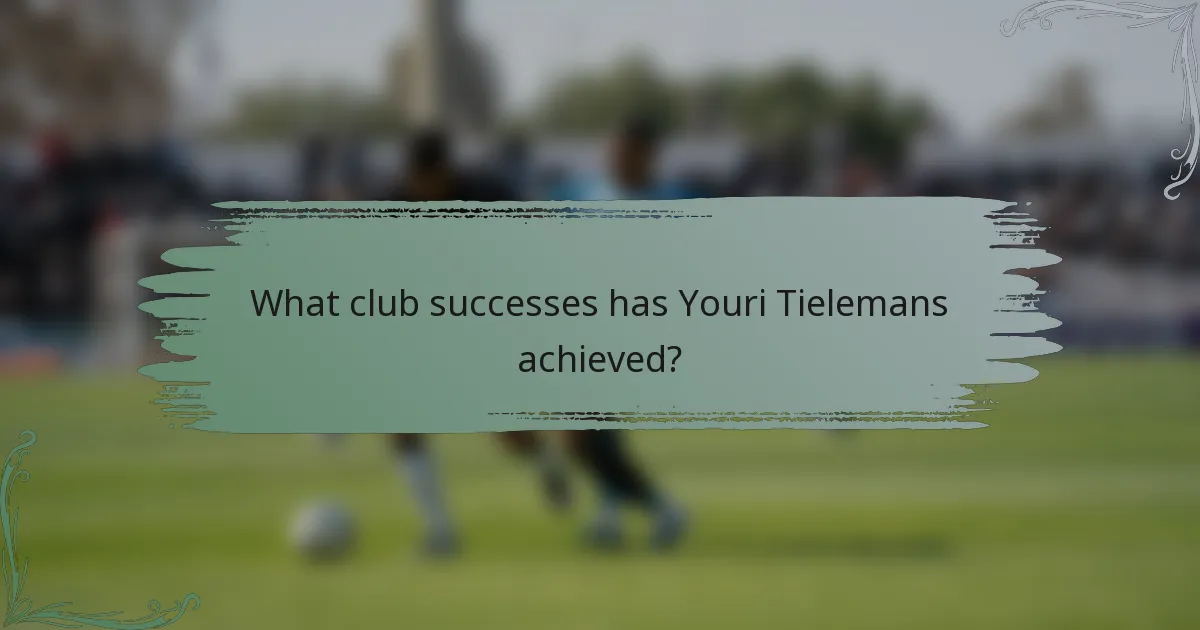What club successes has Youri Tielemans achieved?