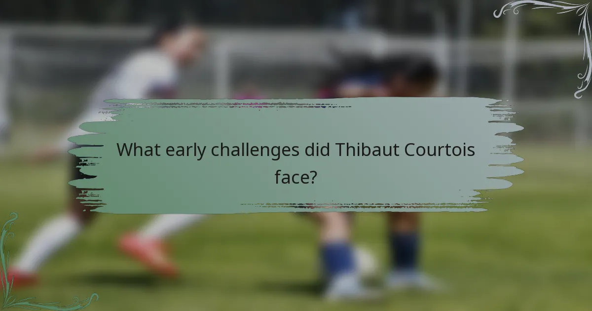 What early challenges did Thibaut Courtois face?