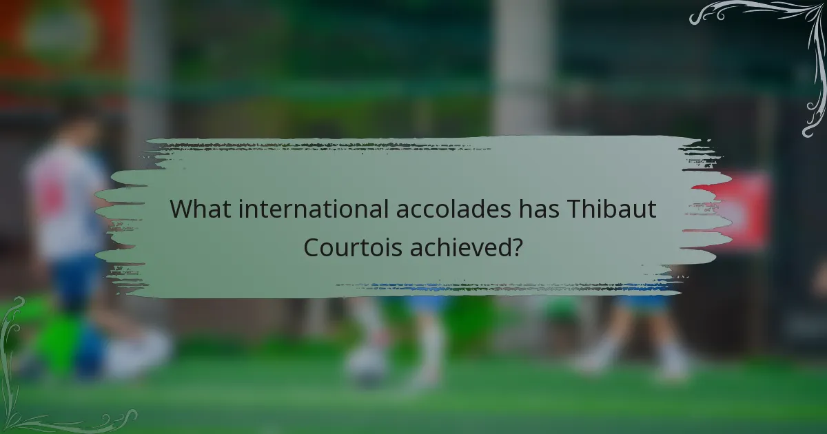 What international accolades has Thibaut Courtois achieved?