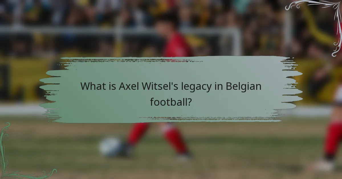 What is Axel Witsel's legacy in Belgian football?