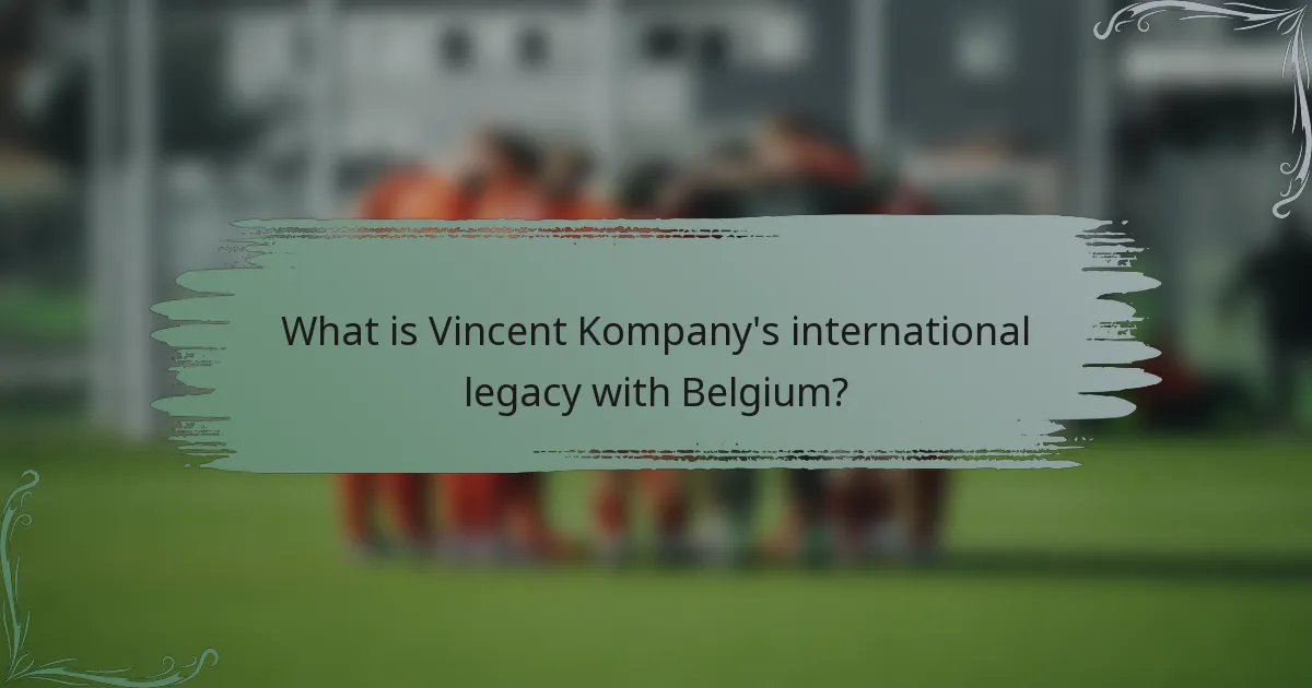 What is Vincent Kompany's international legacy with Belgium?