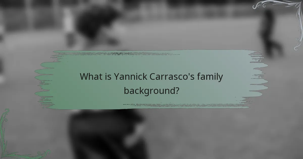 What is Yannick Carrasco's family background?