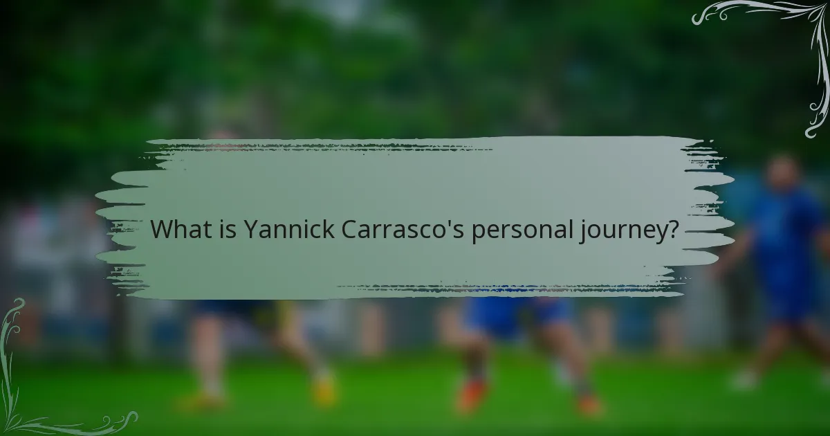 What is Yannick Carrasco's personal journey?