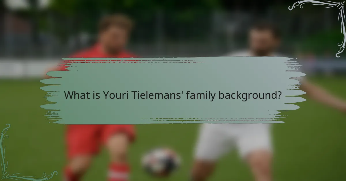 What is Youri Tielemans' family background?
