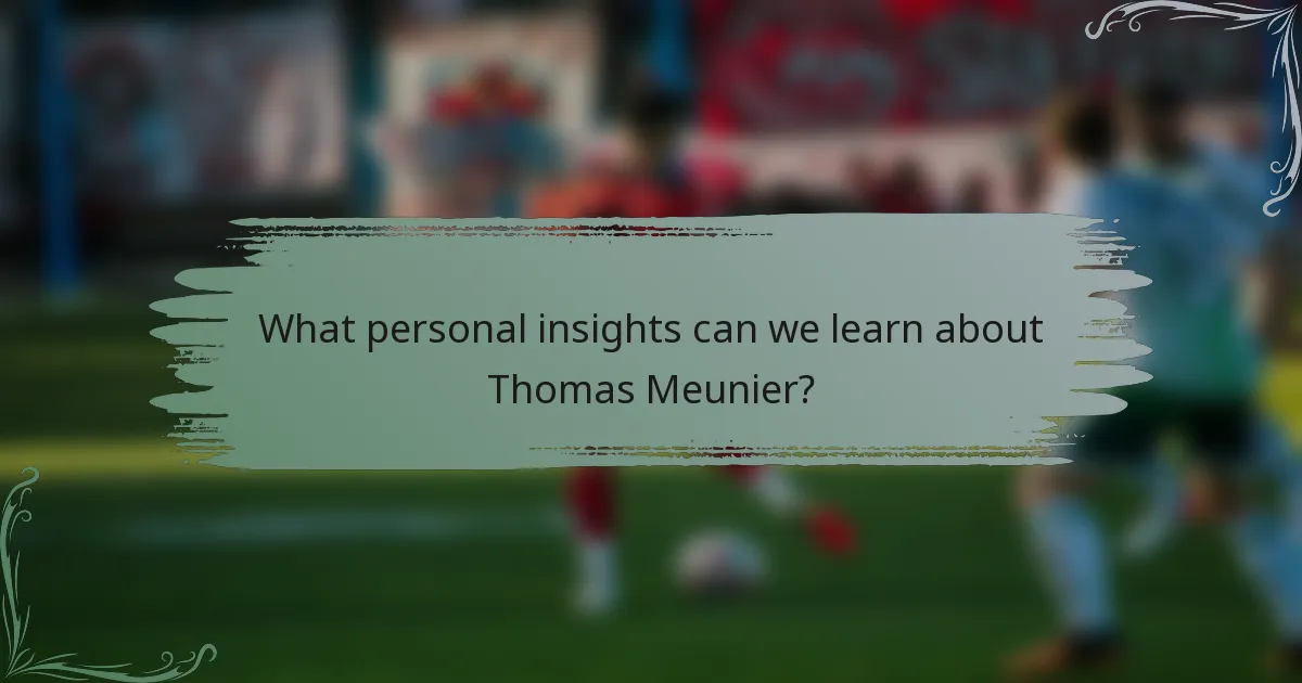 What personal insights can we learn about Thomas Meunier?