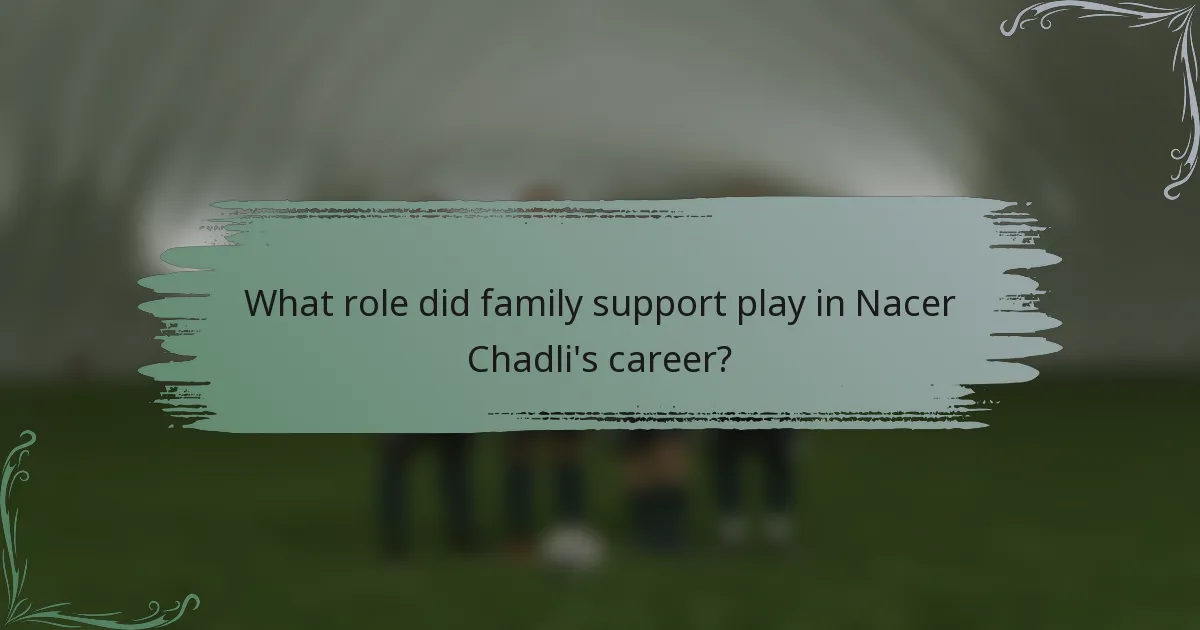 What role did family support play in Nacer Chadli's career?