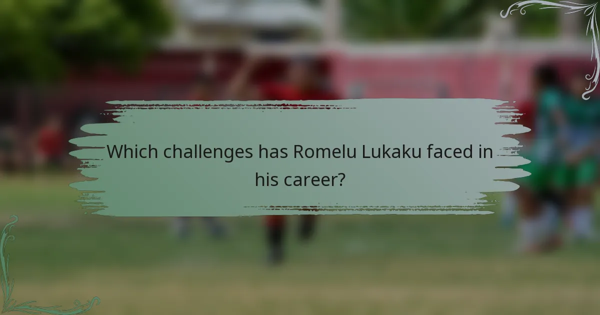 Which challenges has Romelu Lukaku faced in his career?