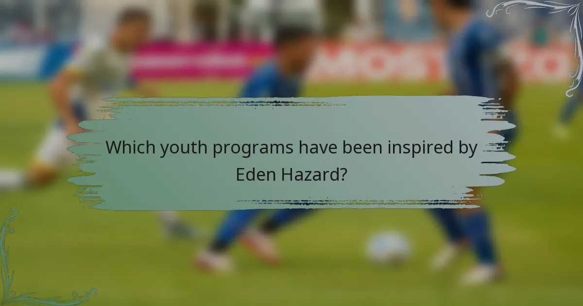 Which youth programs have been inspired by Eden Hazard?